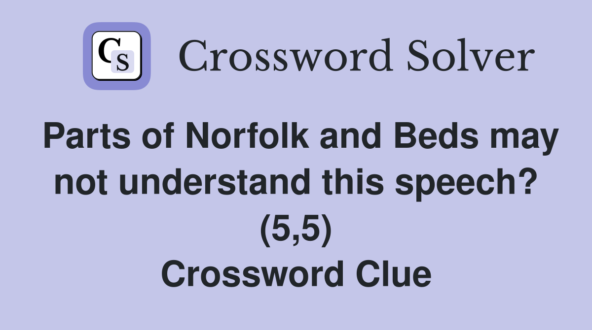 Parts of Norfolk and Beds may not understand this speech? (5,5) Crossword Clue Answers